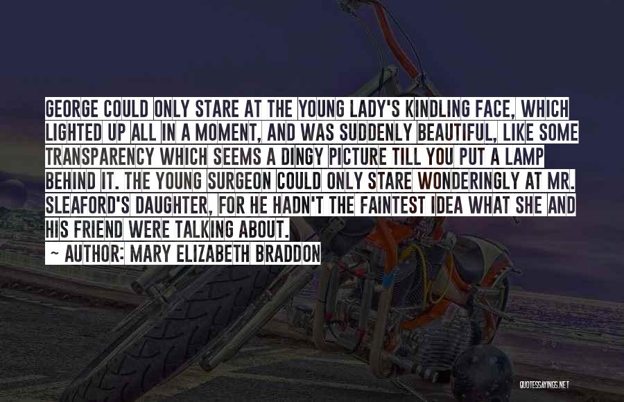 Mary Elizabeth Braddon Quotes: George Could Only Stare At The Young Lady's Kindling Face, Which Lighted Up All In A Moment, And Was Suddenly