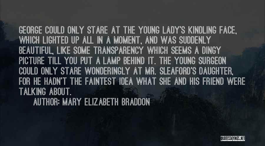 Mary Elizabeth Braddon Quotes: George Could Only Stare At The Young Lady's Kindling Face, Which Lighted Up All In A Moment, And Was Suddenly