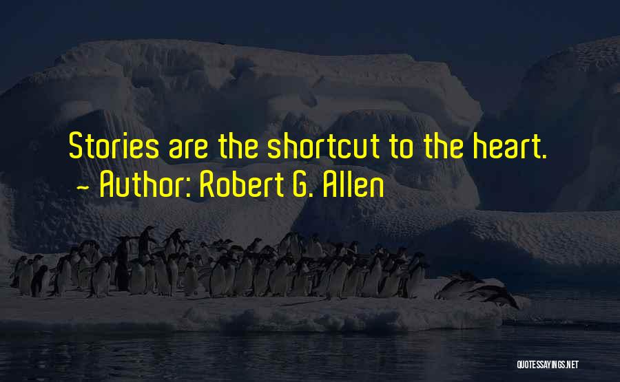 Robert G. Allen Quotes: Stories Are The Shortcut To The Heart.