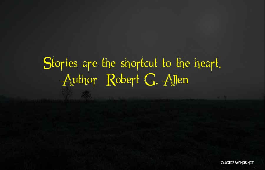 Robert G. Allen Quotes: Stories Are The Shortcut To The Heart.