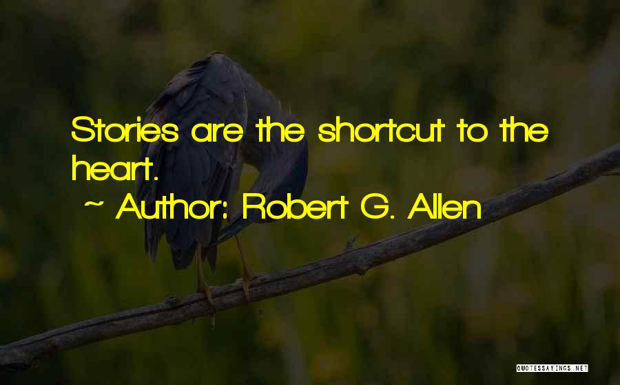 Robert G. Allen Quotes: Stories Are The Shortcut To The Heart.