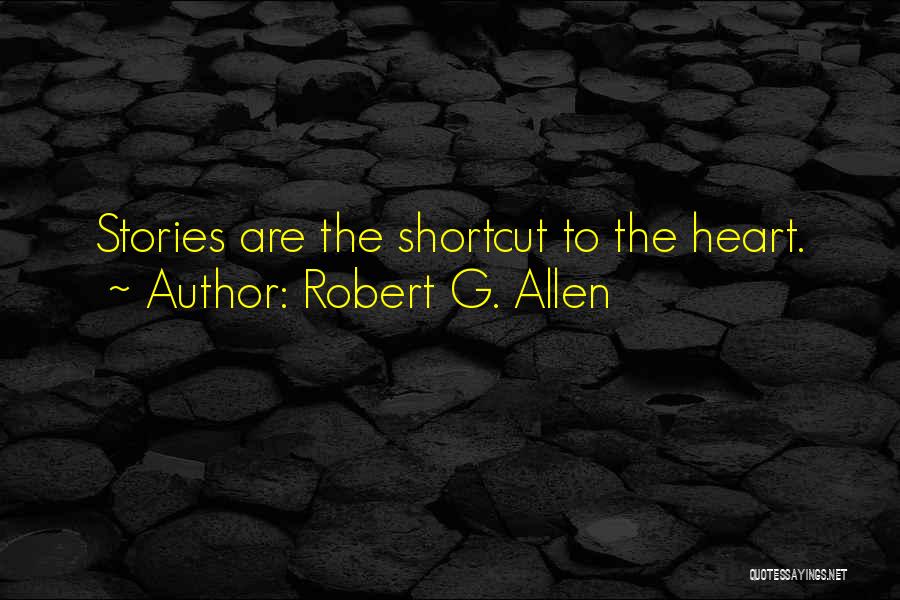 Robert G. Allen Quotes: Stories Are The Shortcut To The Heart.