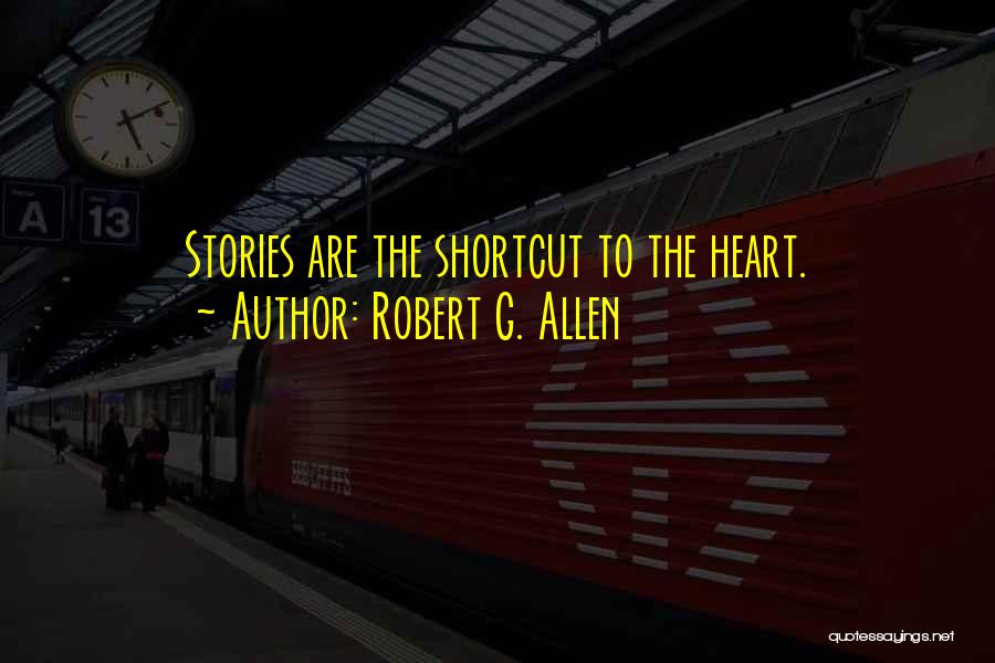 Robert G. Allen Quotes: Stories Are The Shortcut To The Heart.