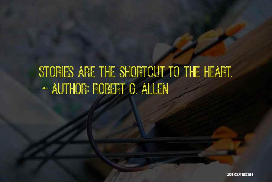 Robert G. Allen Quotes: Stories Are The Shortcut To The Heart.