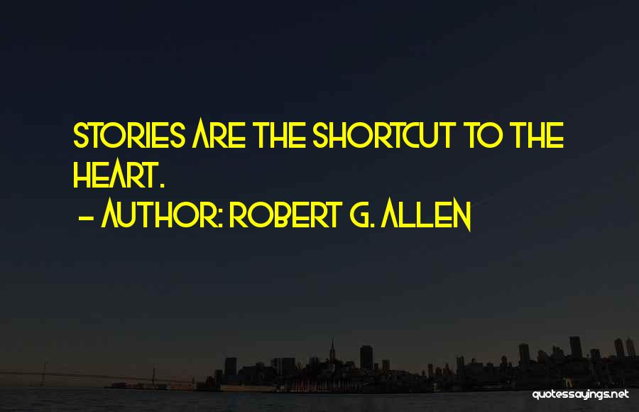 Robert G. Allen Quotes: Stories Are The Shortcut To The Heart.