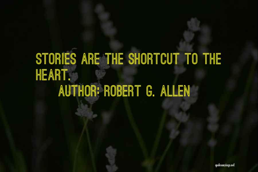 Robert G. Allen Quotes: Stories Are The Shortcut To The Heart.