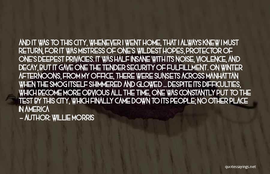 Willie Morris Quotes: And It Was To This City, Whenever I Went Home, That I Always Knew I Must Return, For It Was