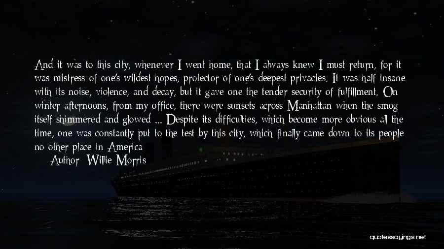 Willie Morris Quotes: And It Was To This City, Whenever I Went Home, That I Always Knew I Must Return, For It Was