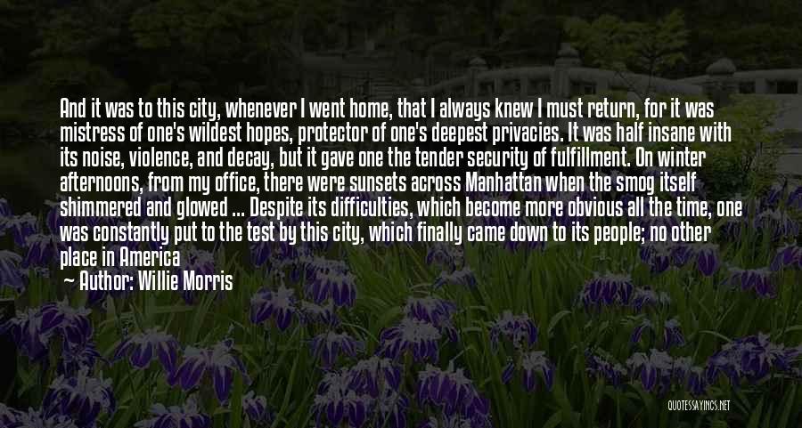 Willie Morris Quotes: And It Was To This City, Whenever I Went Home, That I Always Knew I Must Return, For It Was