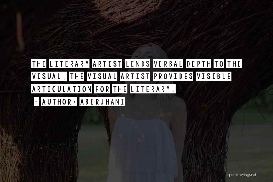 Aberjhani Quotes: The Literary Artist Lends Verbal Depth To The Visual. The Visual Artist Provides Visible Articulation For The Literary.