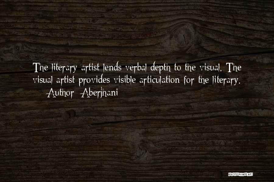 Aberjhani Quotes: The Literary Artist Lends Verbal Depth To The Visual. The Visual Artist Provides Visible Articulation For The Literary.