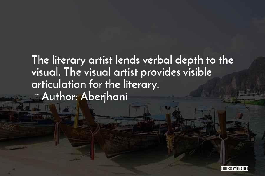 Aberjhani Quotes: The Literary Artist Lends Verbal Depth To The Visual. The Visual Artist Provides Visible Articulation For The Literary.