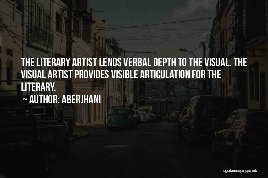 Aberjhani Quotes: The Literary Artist Lends Verbal Depth To The Visual. The Visual Artist Provides Visible Articulation For The Literary.