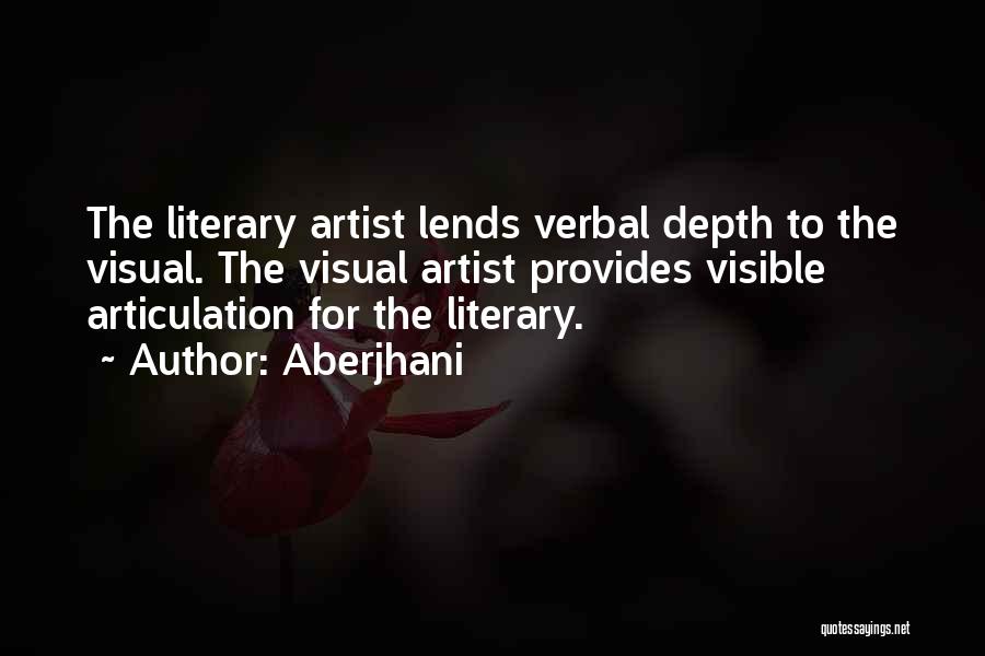 Aberjhani Quotes: The Literary Artist Lends Verbal Depth To The Visual. The Visual Artist Provides Visible Articulation For The Literary.