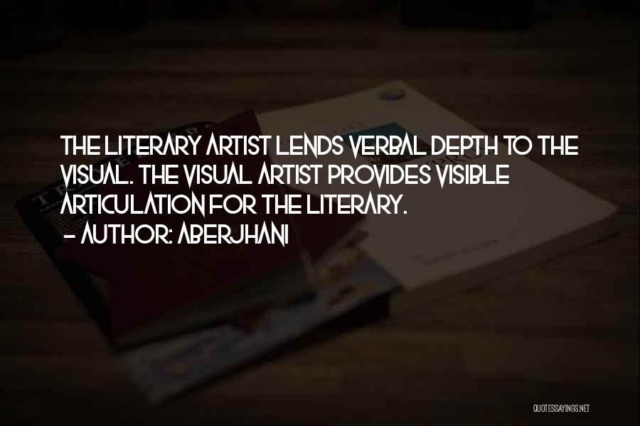 Aberjhani Quotes: The Literary Artist Lends Verbal Depth To The Visual. The Visual Artist Provides Visible Articulation For The Literary.