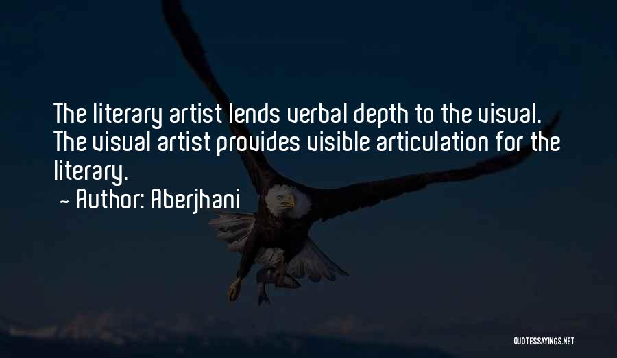 Aberjhani Quotes: The Literary Artist Lends Verbal Depth To The Visual. The Visual Artist Provides Visible Articulation For The Literary.