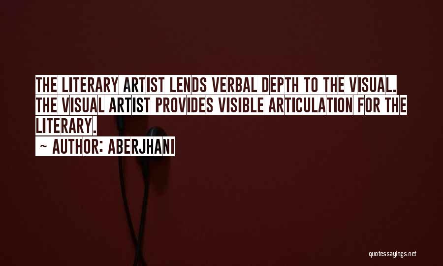 Aberjhani Quotes: The Literary Artist Lends Verbal Depth To The Visual. The Visual Artist Provides Visible Articulation For The Literary.