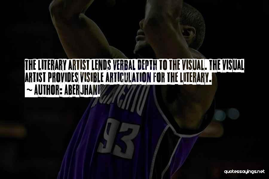 Aberjhani Quotes: The Literary Artist Lends Verbal Depth To The Visual. The Visual Artist Provides Visible Articulation For The Literary.