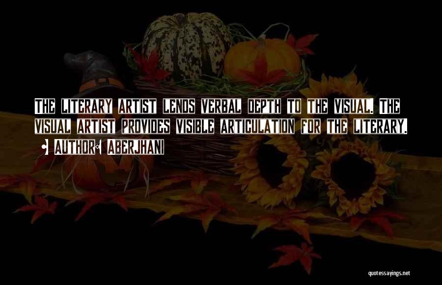 Aberjhani Quotes: The Literary Artist Lends Verbal Depth To The Visual. The Visual Artist Provides Visible Articulation For The Literary.