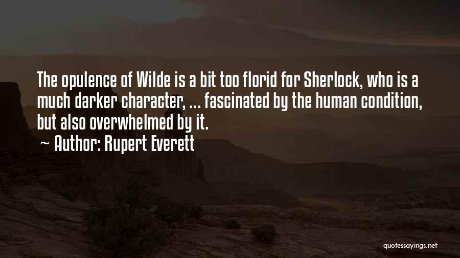 Rupert Everett Quotes: The Opulence Of Wilde Is A Bit Too Florid For Sherlock, Who Is A Much Darker Character, ... Fascinated By