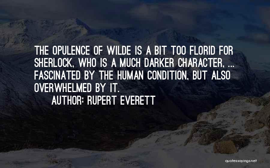 Rupert Everett Quotes: The Opulence Of Wilde Is A Bit Too Florid For Sherlock, Who Is A Much Darker Character, ... Fascinated By