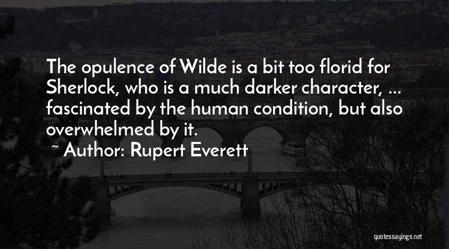 Rupert Everett Quotes: The Opulence Of Wilde Is A Bit Too Florid For Sherlock, Who Is A Much Darker Character, ... Fascinated By