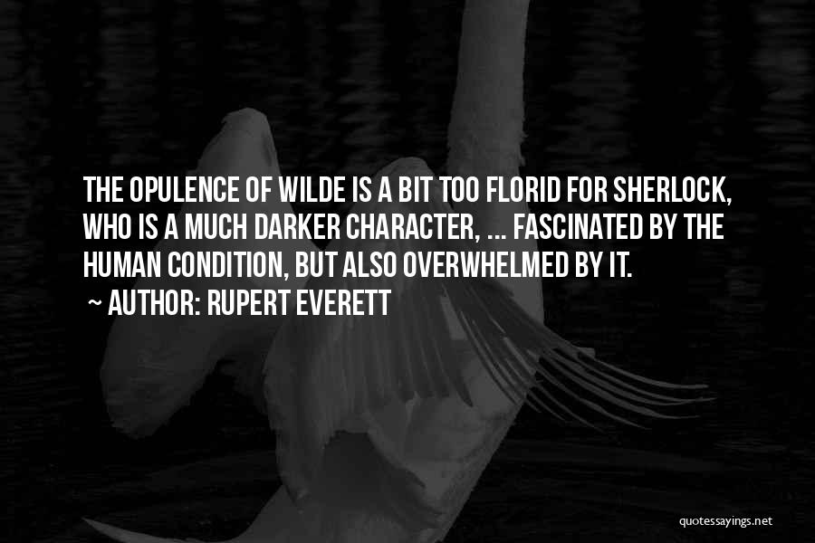 Rupert Everett Quotes: The Opulence Of Wilde Is A Bit Too Florid For Sherlock, Who Is A Much Darker Character, ... Fascinated By