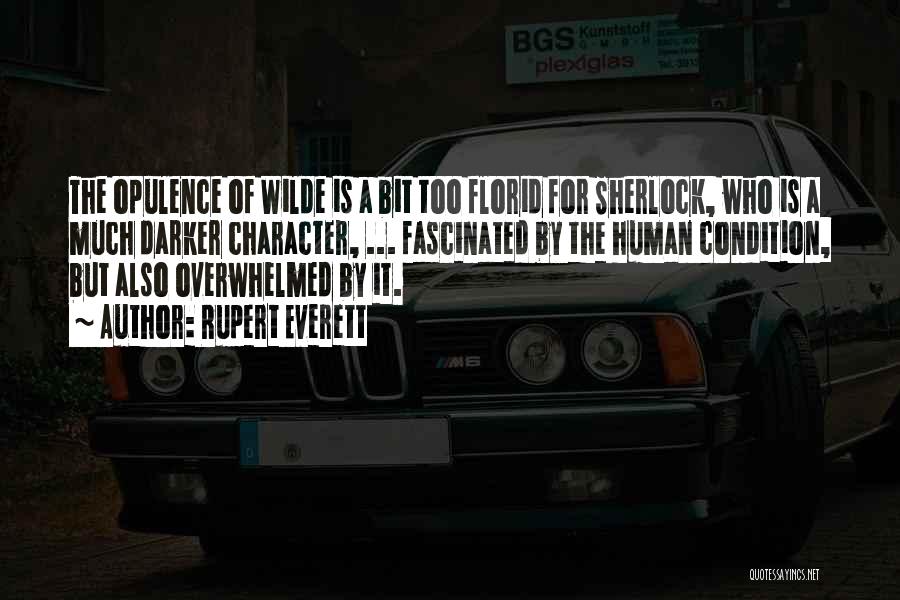 Rupert Everett Quotes: The Opulence Of Wilde Is A Bit Too Florid For Sherlock, Who Is A Much Darker Character, ... Fascinated By