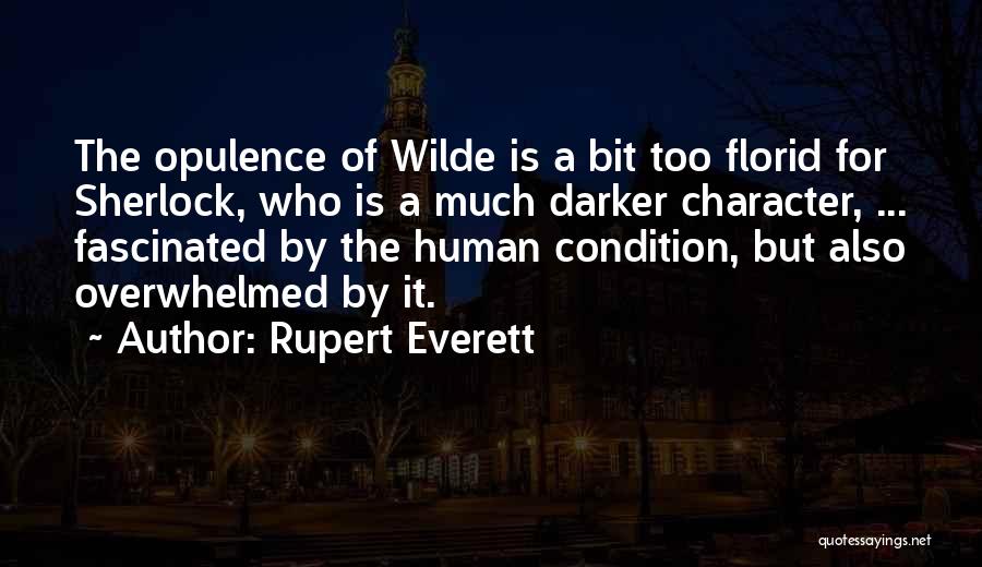 Rupert Everett Quotes: The Opulence Of Wilde Is A Bit Too Florid For Sherlock, Who Is A Much Darker Character, ... Fascinated By