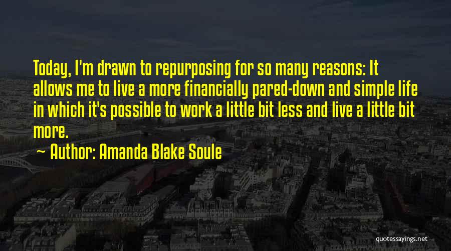 Amanda Blake Soule Quotes: Today, I'm Drawn To Repurposing For So Many Reasons: It Allows Me To Live A More Financially Pared-down And Simple