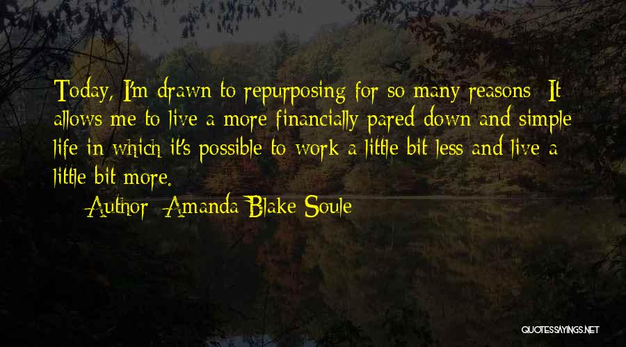 Amanda Blake Soule Quotes: Today, I'm Drawn To Repurposing For So Many Reasons: It Allows Me To Live A More Financially Pared-down And Simple