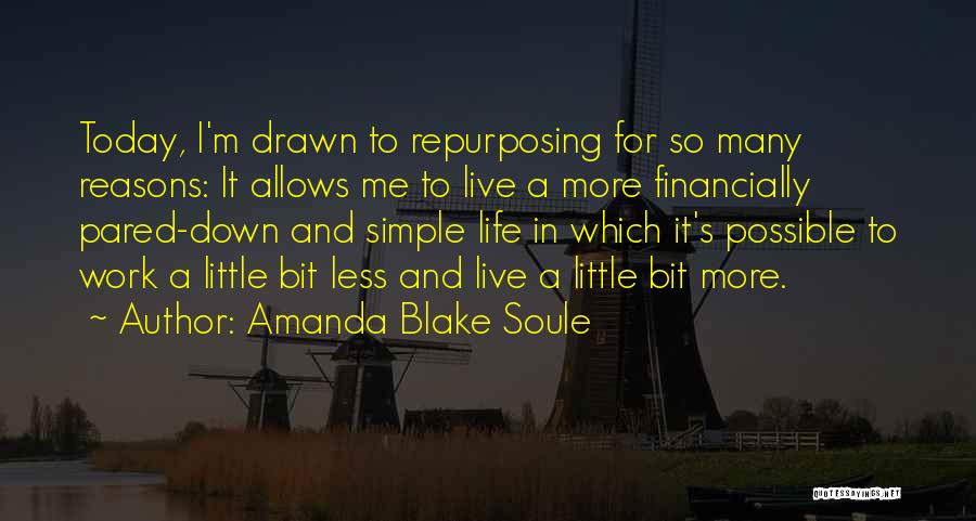 Amanda Blake Soule Quotes: Today, I'm Drawn To Repurposing For So Many Reasons: It Allows Me To Live A More Financially Pared-down And Simple