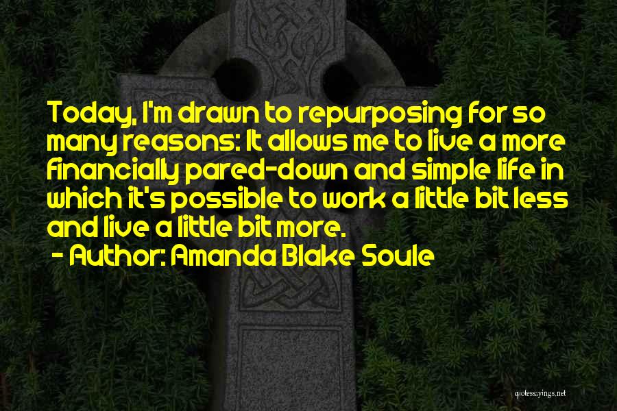 Amanda Blake Soule Quotes: Today, I'm Drawn To Repurposing For So Many Reasons: It Allows Me To Live A More Financially Pared-down And Simple