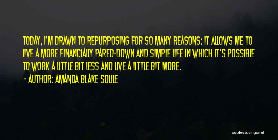 Amanda Blake Soule Quotes: Today, I'm Drawn To Repurposing For So Many Reasons: It Allows Me To Live A More Financially Pared-down And Simple