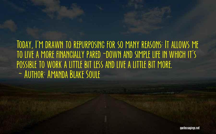 Amanda Blake Soule Quotes: Today, I'm Drawn To Repurposing For So Many Reasons: It Allows Me To Live A More Financially Pared-down And Simple