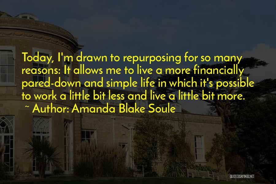 Amanda Blake Soule Quotes: Today, I'm Drawn To Repurposing For So Many Reasons: It Allows Me To Live A More Financially Pared-down And Simple