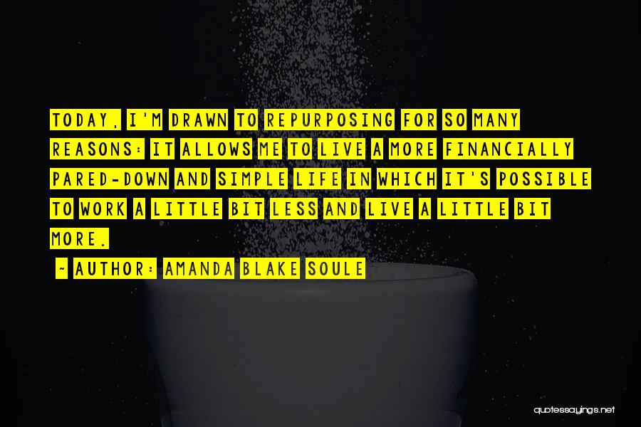 Amanda Blake Soule Quotes: Today, I'm Drawn To Repurposing For So Many Reasons: It Allows Me To Live A More Financially Pared-down And Simple