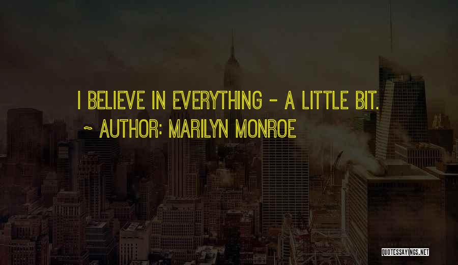 Marilyn Monroe Quotes: I Believe In Everything - A Little Bit.