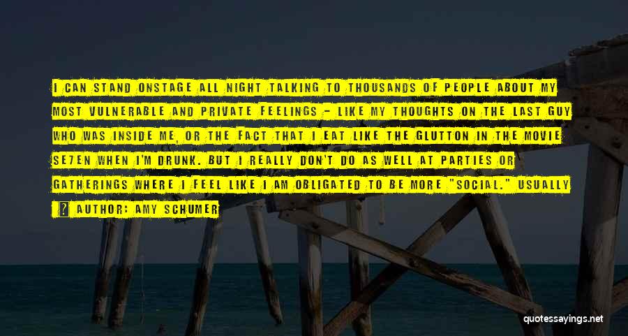 Amy Schumer Quotes: I Can Stand Onstage All Night Talking To Thousands Of People About My Most Vulnerable And Private Feelings - Like