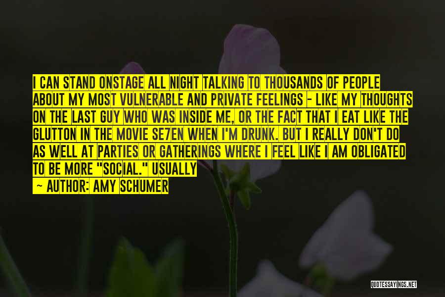 Amy Schumer Quotes: I Can Stand Onstage All Night Talking To Thousands Of People About My Most Vulnerable And Private Feelings - Like