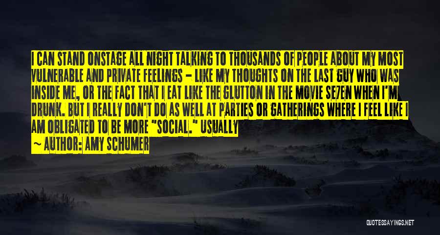 Amy Schumer Quotes: I Can Stand Onstage All Night Talking To Thousands Of People About My Most Vulnerable And Private Feelings - Like