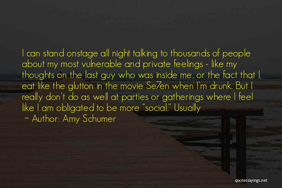 Amy Schumer Quotes: I Can Stand Onstage All Night Talking To Thousands Of People About My Most Vulnerable And Private Feelings - Like