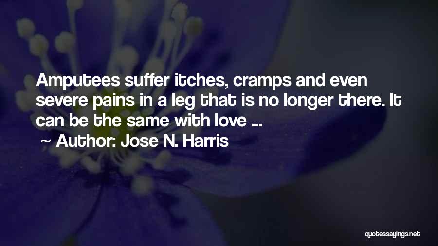 Jose N. Harris Quotes: Amputees Suffer Itches, Cramps And Even Severe Pains In A Leg That Is No Longer There. It Can Be The