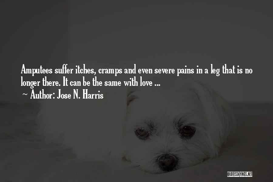 Jose N. Harris Quotes: Amputees Suffer Itches, Cramps And Even Severe Pains In A Leg That Is No Longer There. It Can Be The
