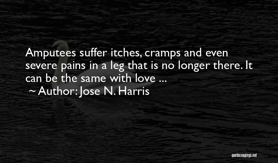 Jose N. Harris Quotes: Amputees Suffer Itches, Cramps And Even Severe Pains In A Leg That Is No Longer There. It Can Be The