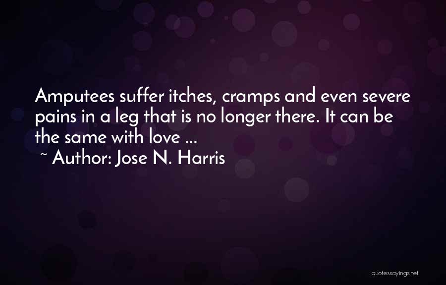 Jose N. Harris Quotes: Amputees Suffer Itches, Cramps And Even Severe Pains In A Leg That Is No Longer There. It Can Be The
