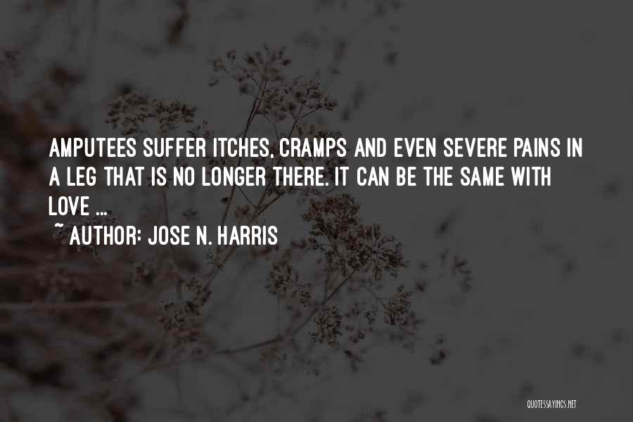 Jose N. Harris Quotes: Amputees Suffer Itches, Cramps And Even Severe Pains In A Leg That Is No Longer There. It Can Be The