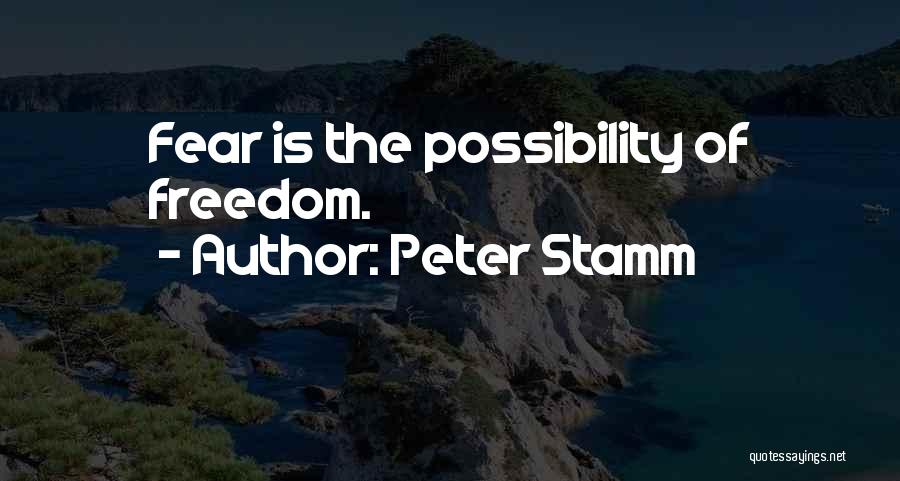 Peter Stamm Quotes: Fear Is The Possibility Of Freedom.
