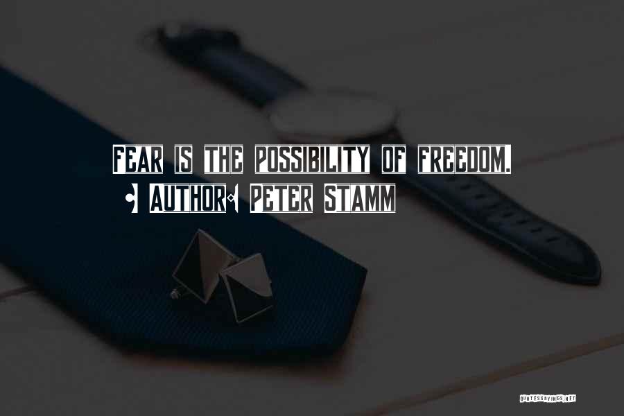 Peter Stamm Quotes: Fear Is The Possibility Of Freedom.