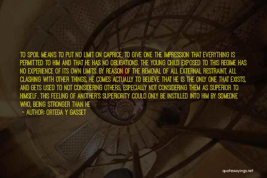 Ortega Y Gasset Quotes: To Spoil Means To Put No Limit On Caprice, To Give One The Impression That Everything Is Permitted To Him